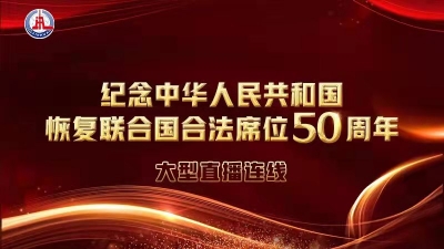 直播丨纪念"中华人民共和国恢复联合国合法席位50周年"大型直播连线