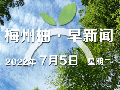 梅州柚·早新闻丨7月8日下午将公布2022年梅州中考招生录取分数线；2022年铁路暑运工作正式拉开帷幕