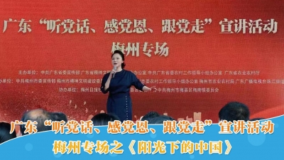 梅州V视丨广东“听党话、感党恩、跟党走”宣讲活动梅州专场之《阳光下的中国》