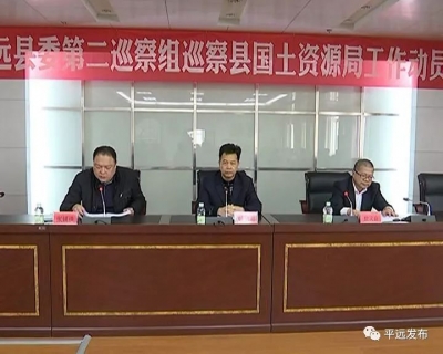 平远县委第二巡察组进驻平远国土资源局