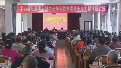 平远县基层党组织书记专题研讨班开班