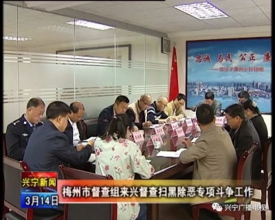 兴宁扫黑除恶：侦破涉黑恶案件8宗 打掉涉恶团伙6个