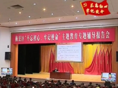 梅县区召开“不忘初心、牢记使命”主题教育专题辅导报告会