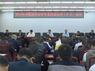 守护“舌尖上的安全”！丰顺县召开食品安全委员会全体（扩大）会议
