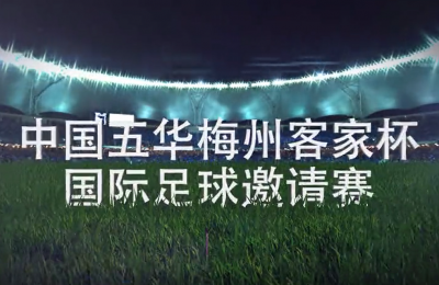 火热燃情！“梅州客家杯”国际足球邀请赛宣传片来啦