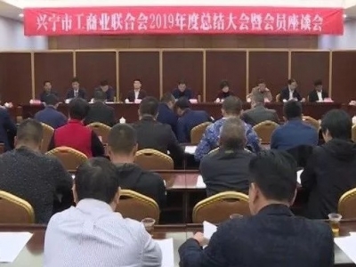 兴宁召开市工商联2019年总结大会暨会员座谈会