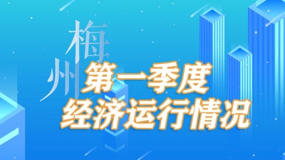 “菜篮子”稳！这些产业逆势增长...梅州第一季度经济运行情况在这