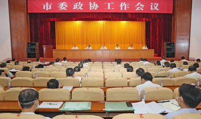 市委政协工作会议召开：深入贯彻习近平总书记重要讲话精神 推动新时代人民政协事业发展节节高