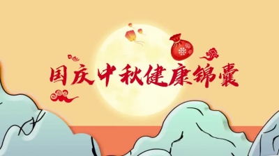 “国庆中秋健康锦囊”主题宣传片