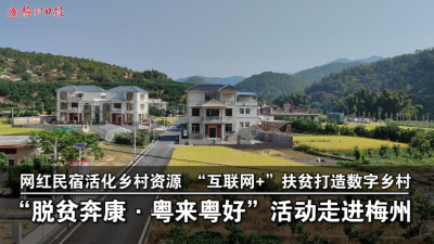 梅州V视丨网红民宿活化乡村资源 “互联网+”扶贫打造数字乡村