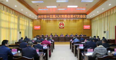 兴宁市十五届人大常委会举行第47次会议  表决通过有关人事任免和辞职事项