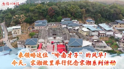 梅州V视丨来领略这位“岭南才子”的风华！今天，宋湘故里举行纪念宋湘系列活动