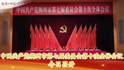梅州V视丨中国共产党梅州市第七届委员会第十次全体会议今日召开