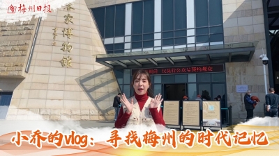 梅州V视丨小乔的vlog：寻找梅州的时代记忆