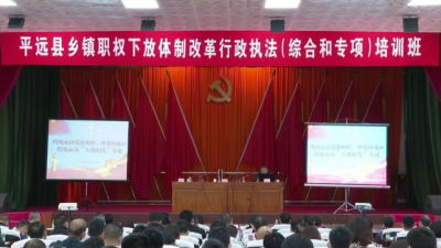平远县举办乡镇职权下放体制改革行政执法培训