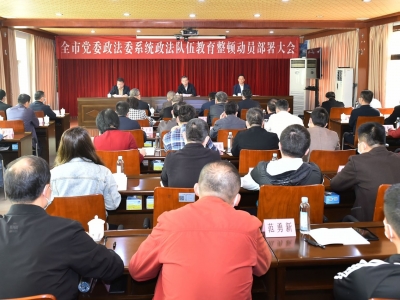 梅州市党委政法委系统政法队伍教育整顿动员部署会召开：打赢刀刃向内正风肃纪的攻坚战