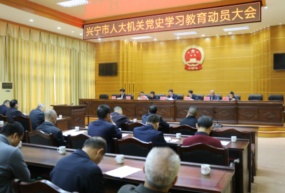 兴宁市人大机关召开党史学习教育动员大会