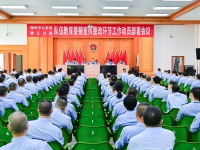 梅州市公安局梅江分局组织召开公安队伍教育整顿查纠整改环节动员部署会
