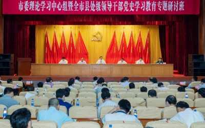 市委理论学习中心组暨全市县处级领导干部党史学习教育专题研讨班结业
