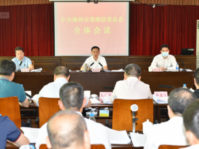 梅州市委政法委员会全体会议召开：纵深推进政法队伍教育整顿提升“平安之乡”成色