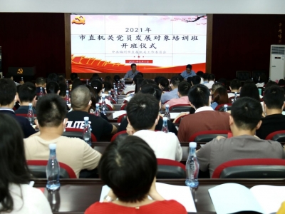 集中“充电”！2021年市直机关党员发展对象培训班开班