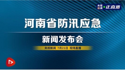 直播丨河南省召开防汛应急新闻发布会