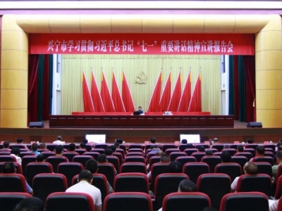 兴宁举办学习贯彻习近平总书记“七一”重要讲话精神专题宣讲报告会