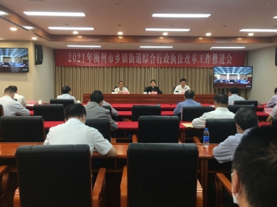 梅州召开乡镇街道综合行政执法改革工作推进会：推动全面提升镇街治理效能水平