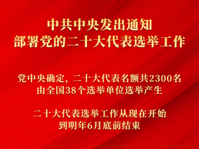 权威快报丨中共中央发出通知 部署党的二十大代表选举工作