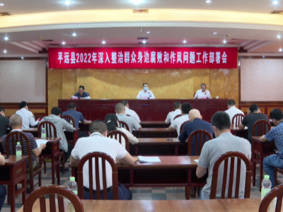 平远县召开2022年深入整治群众身边腐败和作风问题工作部署会