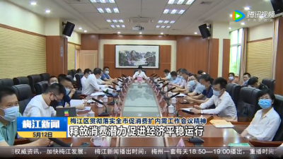 梅江区贯彻落实全市促消费扩内需工作会议精神 释放消费潜力促进经济平稳运行