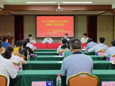 2022年梅州市文明单位创建工作推进会召开：以单位“小文明”推进城市“大文明”