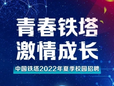 中国铁塔2022年夏季校园招聘正式启动，“职”等你来！