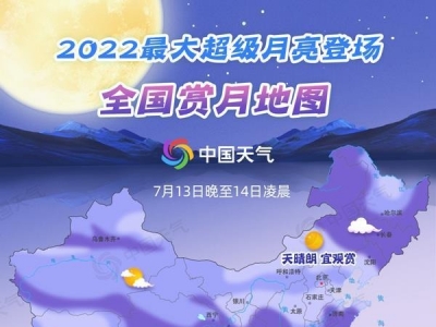 2022最大“超级月亮”明晚登场，看你家能否邂逅满月