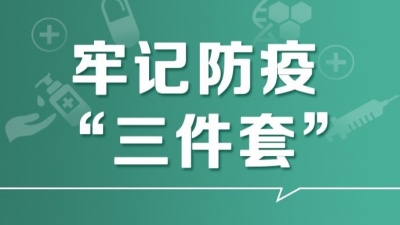 答应我，保护好自己！防疫“三件套”“五还要”搞起来！