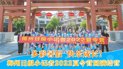 梅州V视丨多彩暑假 快乐成长！梅州日报小记者2022夏令营圆满结营