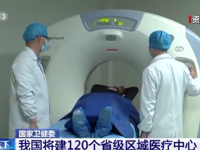 国家卫健委：我国将建120个省级区域医疗中心