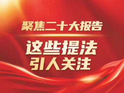 聚焦二十大报告，这些提法引人关注！