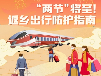 “两节”将至！返乡出行防护指南请收好→