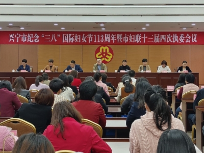 兴宁市纪念“三八”国际妇女节113周年暨市妇联十三届四次执委会议召开：凝聚巾帼力量 书写发展新篇