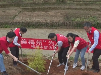 市信访局到平远开展“绿美梅州生态建设”义务植树活动