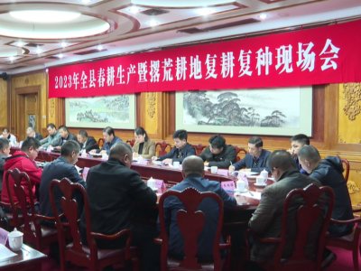 平远县召开全县春耕生产暨撂荒耕地复耕复种现场会