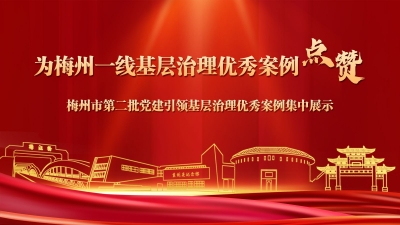 13个案例上榜！梅州市第二批党建引领基层治理优秀案例出炉→