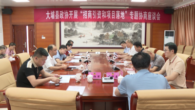 大埔县政协召开“招商引资和项目落地”专题协商座谈会