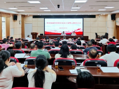 市直统战外事单位党员干部警示教育会议召开：强化纪律教育 锻造过硬作风 助推统战工作高质量发展