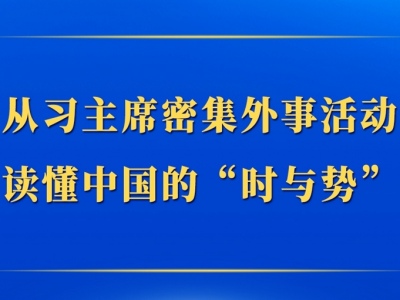 第一观察丨从习主席密集外事活动读懂中国的“时与势”