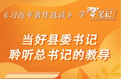 《习近平著作选读》学习笔记：当好县委书记，聆听总书记的教导