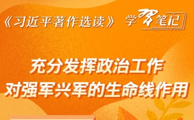 《习近平著作选读》学习笔记：充分发挥政治工作对强军兴军的生命线作用