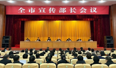 全市宣传部长会议召开：守正创新抓好宣传思想文化工作