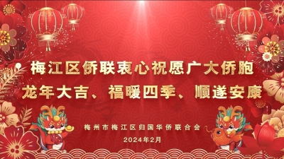 梅江侨联祝广大侨胞龙年大吉、福暖四季、顺遂安康